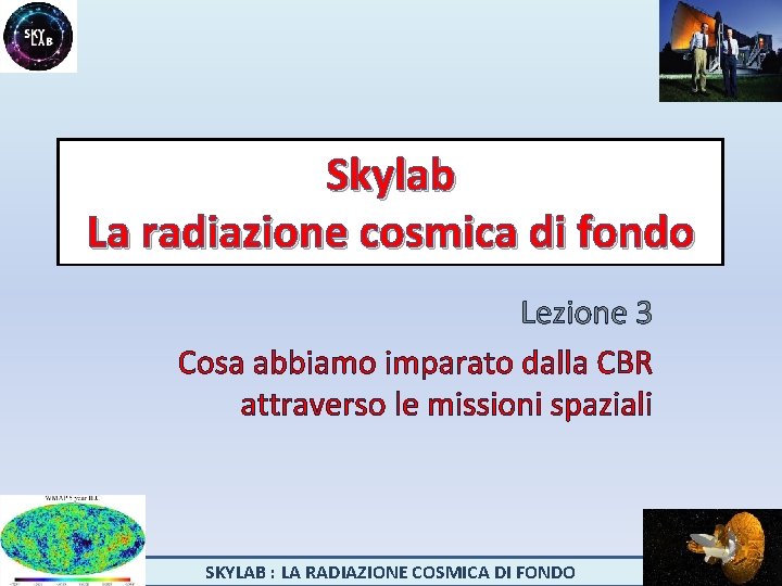 Skylab La radiazione cosmica di fondo Lezione 3 Cosa abbiamo imparato dalla CBR attraverso