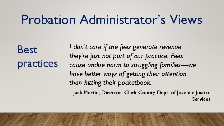 Probation Administrator’s Views Best practices I don’t care if the fees generate revenue; they’re
