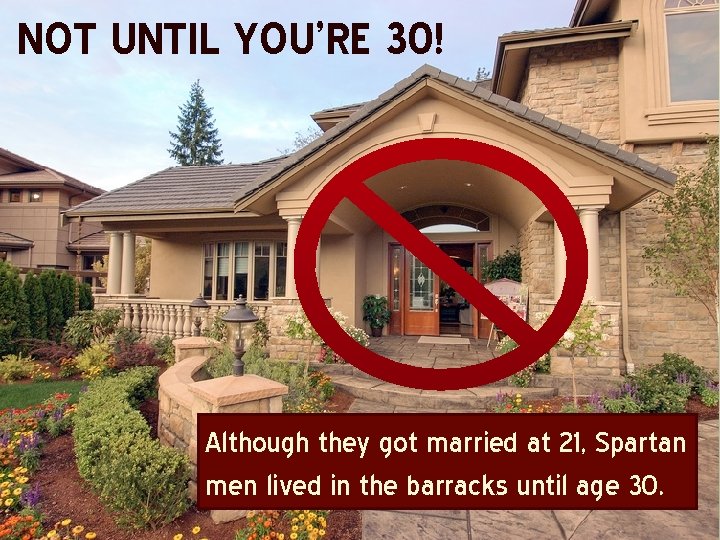 NOT UNTIL YOU’RE 30! Although they got married at 21, Spartan men lived in