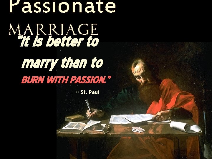 Passionate Marriage “It is better to marry than to BURN WITH PASSION. ” --