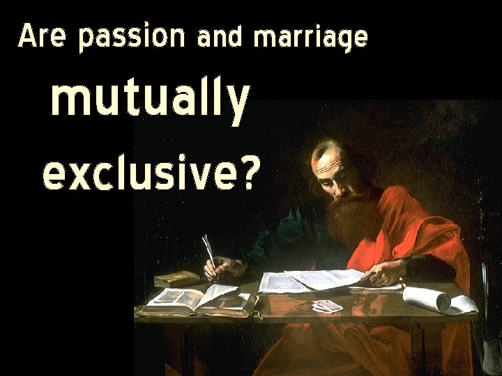 Are passion and marriage mutually exclusive? 