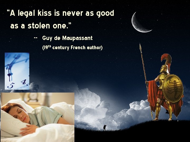 “A legal kiss is never as good as a stolen one. ” -- Guy