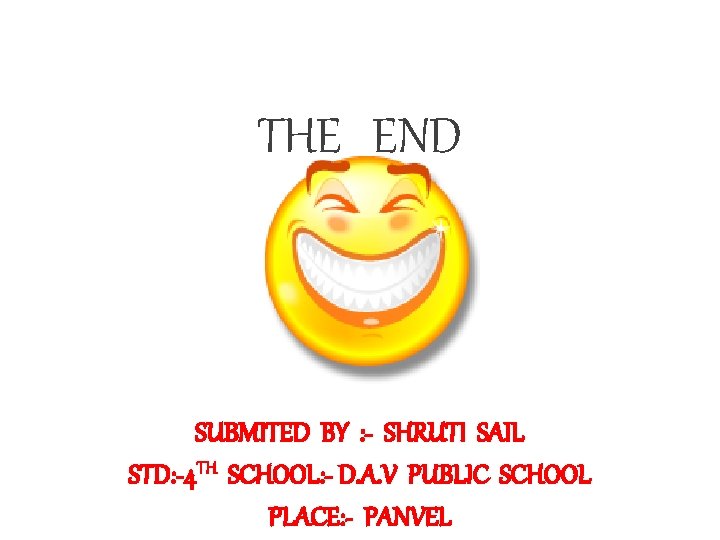 THE END SUBMITED BY : - SHRUTI SAIL STD: -4 TH SCHOOL: - D.