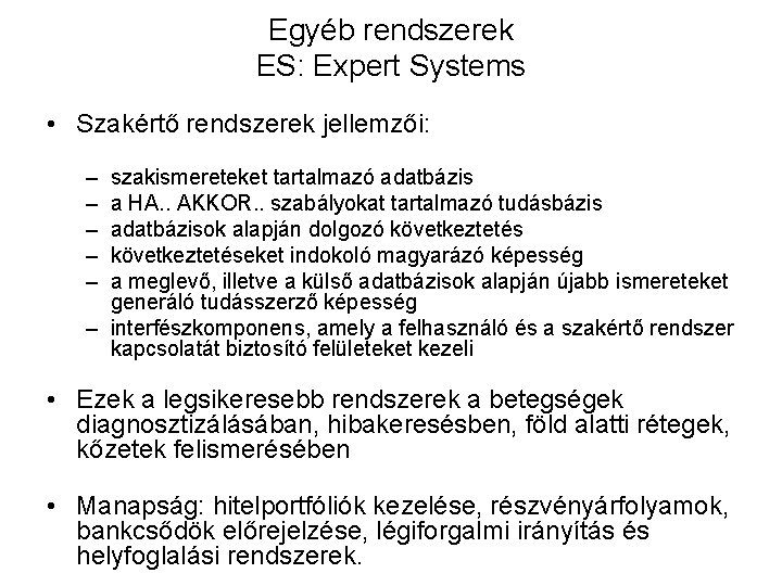 Egyéb rendszerek ES: Expert Systems • Szakértő rendszerek jellemzői: – – – szakismereteket tartalmazó