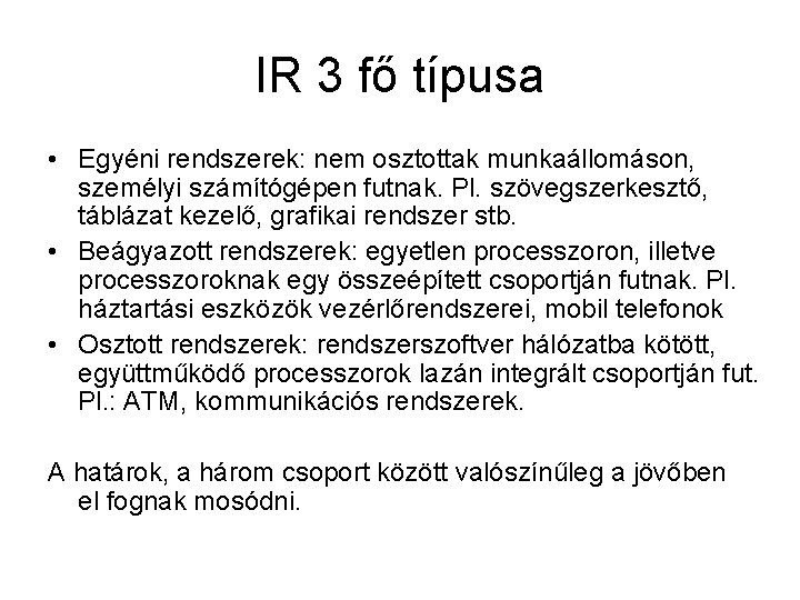 IR 3 fő típusa • Egyéni rendszerek: nem osztottak munkaállomáson, személyi számítógépen futnak. Pl.
