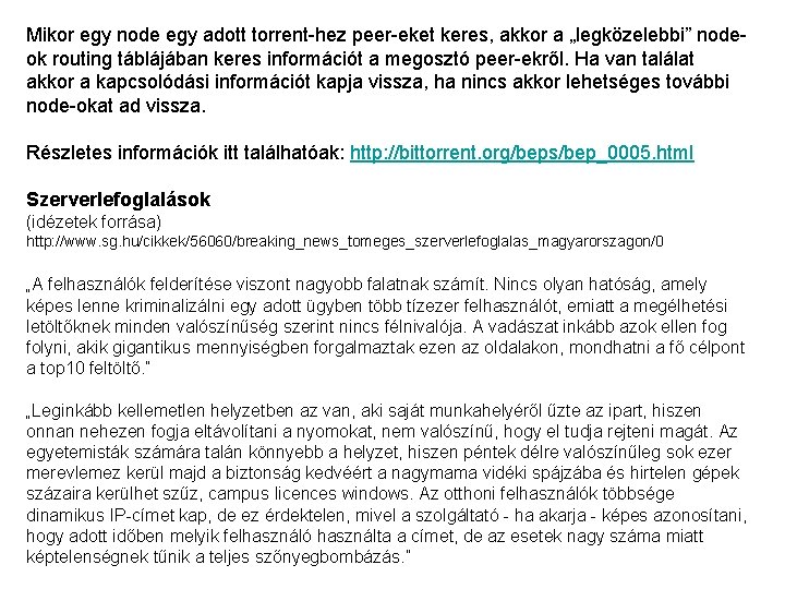 Mikor egy node egy adott torrent-hez peer-eket keres, akkor a „legközelebbi” nodeok routing táblájában