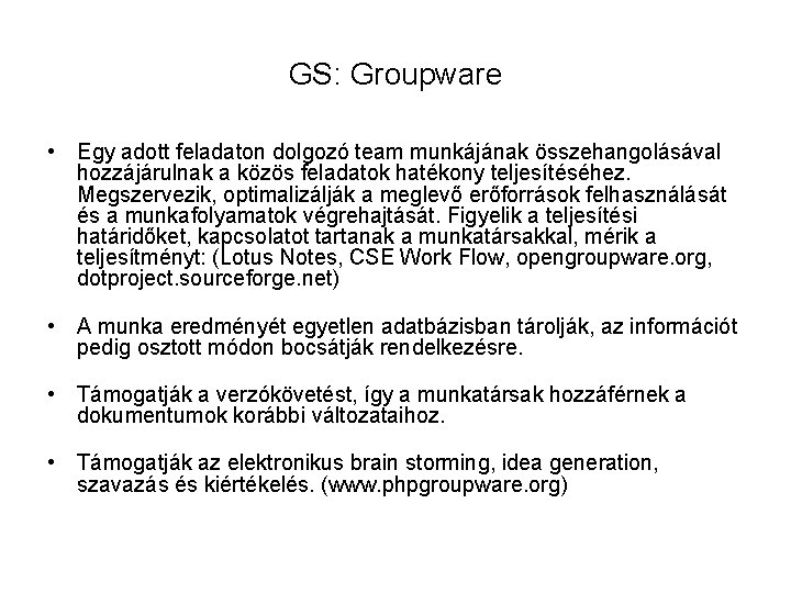 GS: Groupware • Egy adott feladaton dolgozó team munkájának összehangolásával hozzájárulnak a közös feladatok