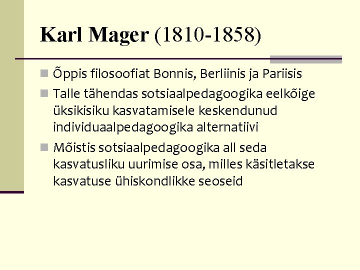 Karl Mager (1810 -1858) n Õppis filosoofiat Bonnis, Berliinis ja Pariisis n Talle tähendas