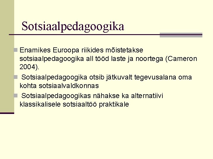 Sotsiaalpedagoogika n Enamikes Euroopa riikides mõistetakse sotsiaalpedagoogika all tööd laste ja noortega (Cameron 2004).