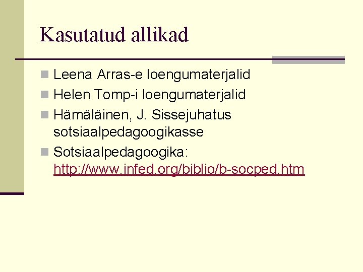 Kasutatud allikad n Leena Arras-e loengumaterjalid n Helen Tomp-i loengumaterjalid n Hämäläinen, J. Sissejuhatus