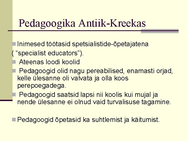 Pedagoogika Antiik-Kreekas n Inimesed töötasid spetsialistide-õpetajatena ( “specialist educators”). n Ateenas loodi koolid n