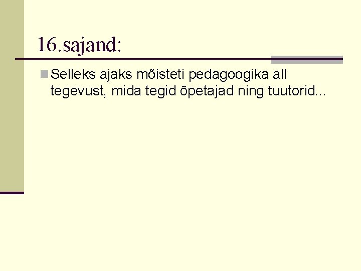 16. sajand: n Selleks ajaks mõisteti pedagoogika all tegevust, mida tegid õpetajad ning tuutorid.