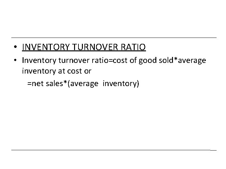  • INVENTORY TURNOVER RATIO • Inventory turnover ratio=cost of good sold*average inventory at