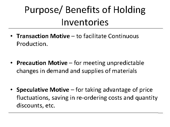 Purpose/ Benefits of Holding Inventories • Transaction Motive – to facilitate Continuous Production. •