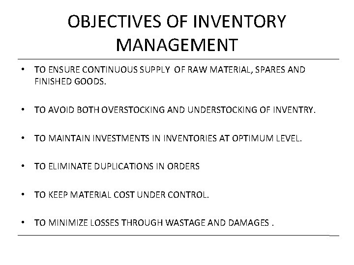 OBJECTIVES OF INVENTORY MANAGEMENT • TO ENSURE CONTINUOUS SUPPLY OF RAW MATERIAL, SPARES AND