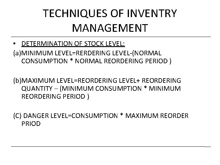 TECHNIQUES OF INVENTRY MANAGEMENT • DETERMINATION OF STOCK LEVEL: (a)MINIMUM LEVEL=RERDERING LEVEL-(NORMAL CONSUMPTION *