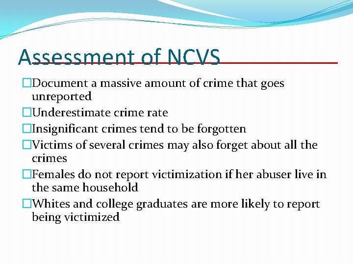 Assessment of NCVS �Document a massive amount of crime that goes unreported �Underestimate crime Assessment of NCVS �Document a massive amount of crime that goes unreported �Underestimate crime
