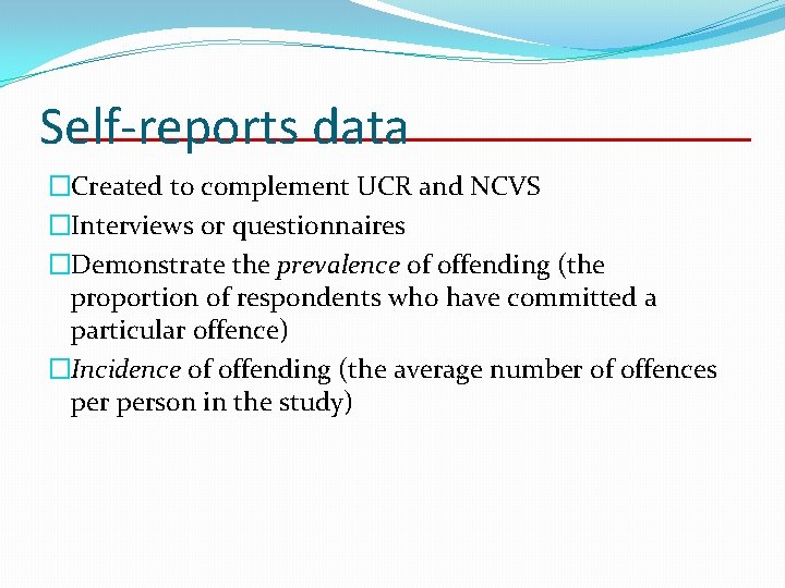 Self-reports data �Created to complement UCR and NCVS �Interviews or questionnaires �Demonstrate the prevalence Self-reports data �Created to complement UCR and NCVS �Interviews or questionnaires �Demonstrate the prevalence