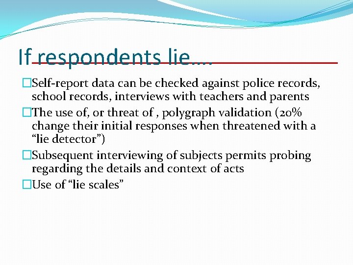 If respondents lie…. �Self-report data can be checked against police records, school records, interviews If respondents lie…. �Self-report data can be checked against police records, school records, interviews