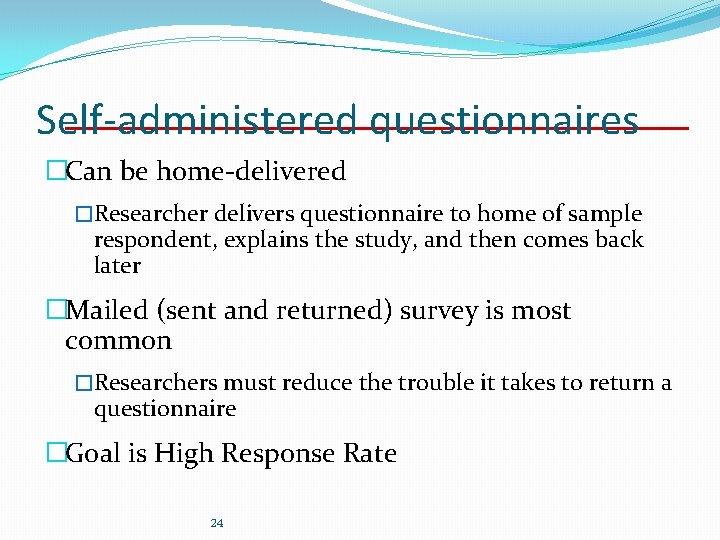 Self-administered questionnaires �Can be home-delivered �Researcher delivers questionnaire to home of sample respondent, explains Self-administered questionnaires �Can be home-delivered �Researcher delivers questionnaire to home of sample respondent, explains