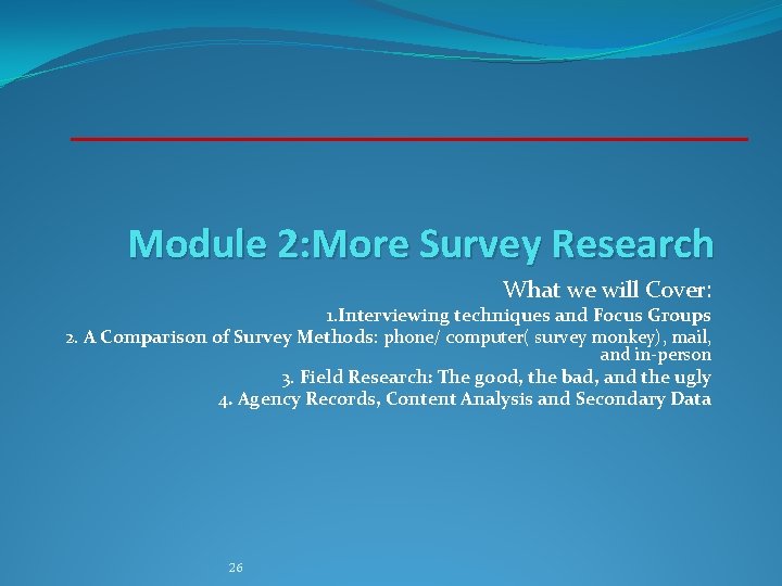 Module 2: More Survey Research What we will Cover: 1. Interviewing techniques and Focus Module 2: More Survey Research What we will Cover: 1. Interviewing techniques and Focus