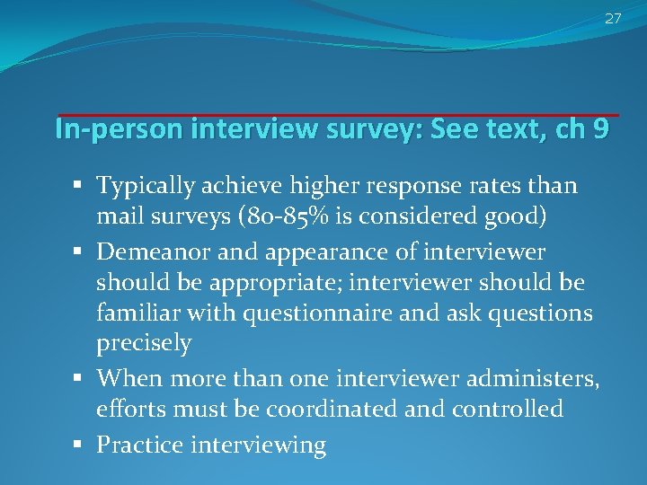 27 In-person interview survey: See text, ch 9 § Typically achieve higher response rates 27 In-person interview survey: See text, ch 9 § Typically achieve higher response rates