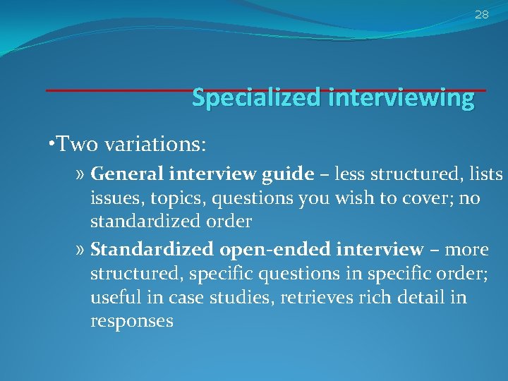 28 Specialized interviewing • Two variations: » General interview guide – less structured, lists 28 Specialized interviewing • Two variations: » General interview guide – less structured, lists