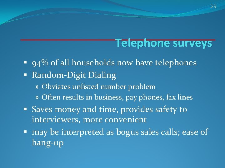 29 Telephone surveys § 94% of all households now have telephones § Random-Digit Dialing 29 Telephone surveys § 94% of all households now have telephones § Random-Digit Dialing