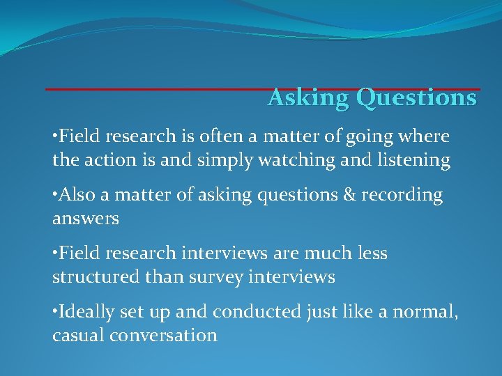 Asking Questions • Field research is often a matter of going where the action Asking Questions • Field research is often a matter of going where the action