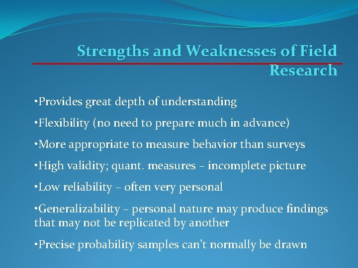 Strengths and Weaknesses of Field Research • Provides great depth of understanding • Flexibility Strengths and Weaknesses of Field Research • Provides great depth of understanding • Flexibility