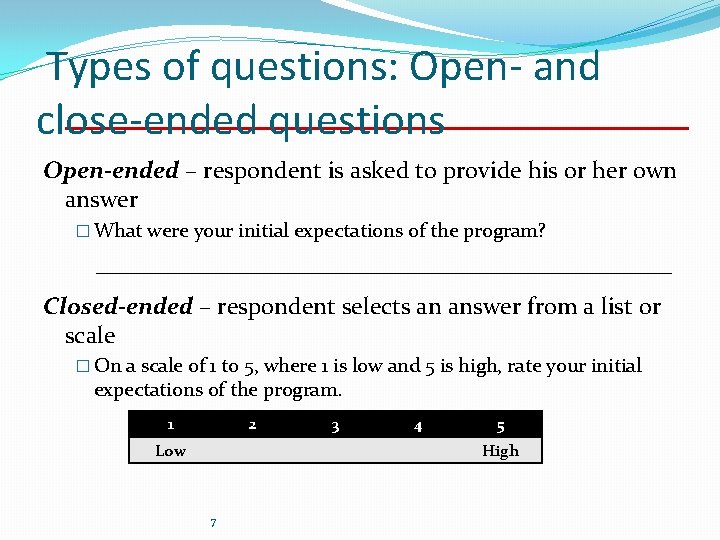 Types of questions: Open- and close-ended questions Open-ended – respondent is asked to provide Types of questions: Open- and close-ended questions Open-ended – respondent is asked to provide
