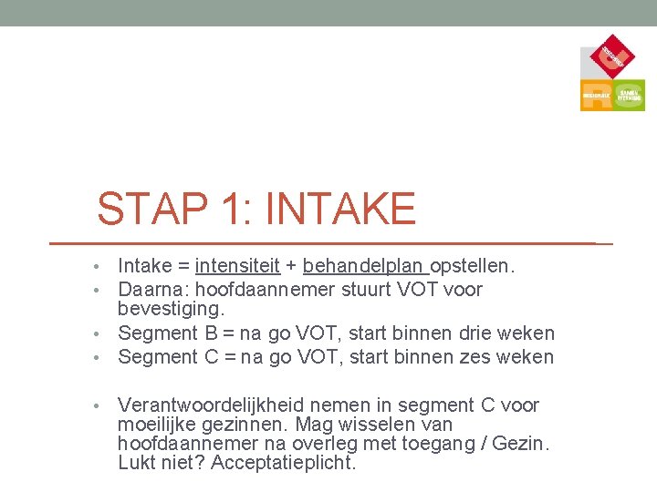 STAP 1: INTAKE Intake = intensiteit + behandelplan opstellen. Daarna: hoofdaannemer stuurt VOT voor