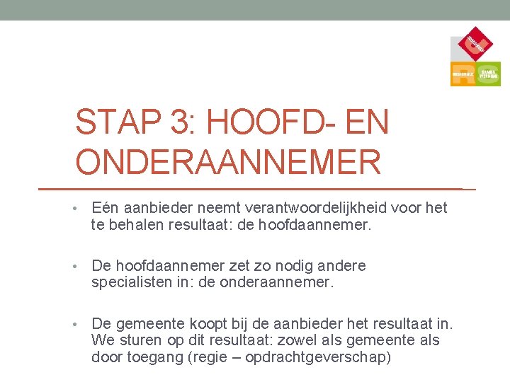 STAP 3: HOOFD- EN ONDERAANNEMER • Eén aanbieder neemt verantwoordelijkheid voor het te behalen