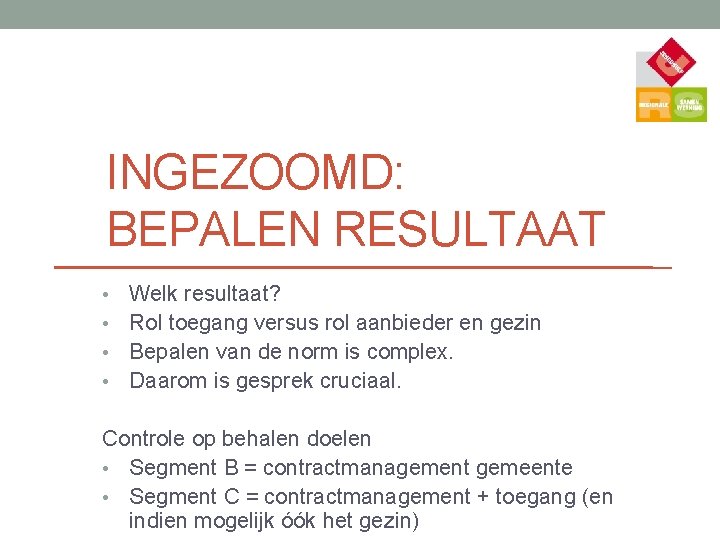 INGEZOOMD: BEPALEN RESULTAAT Welk resultaat? • Rol toegang versus rol aanbieder en gezin •