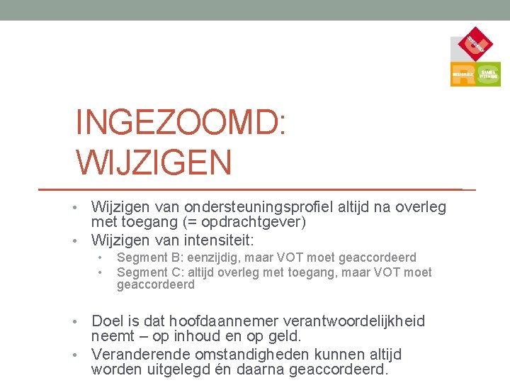 INGEZOOMD: WIJZIGEN Wijzigen van ondersteuningsprofiel altijd na overleg met toegang (= opdrachtgever) • Wijzigen