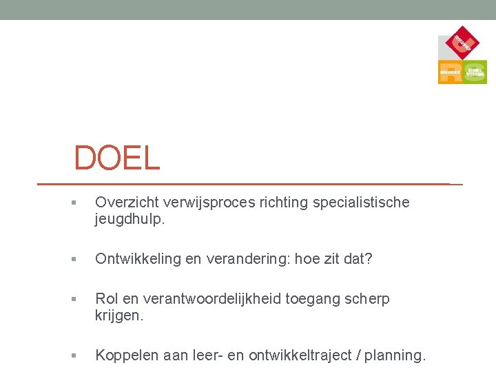 DOEL § Overzicht verwijsproces richting specialistische jeugdhulp. § Ontwikkeling en verandering: hoe zit dat?