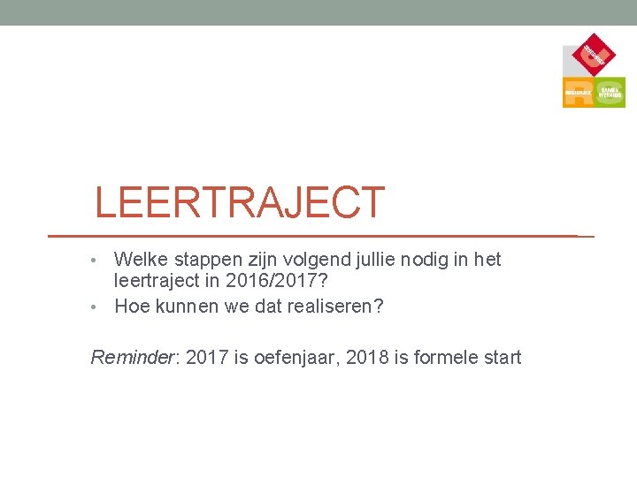 LEERTRAJECT Welke stappen zijn volgend jullie nodig in het leertraject in 2016/2017? • Hoe