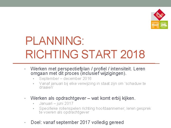 PLANNING: RICHTING START 2018 • Werken met perspectiefplan / profiel / intensiteit. Leren omgaan
