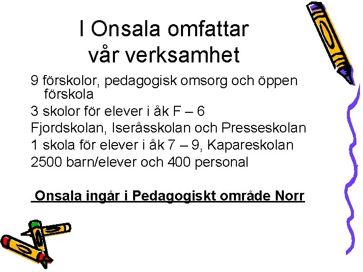 I Onsala omfattar vår verksamhet 9 förskolor, pedagogisk omsorg och öppen förskola 3 skolor