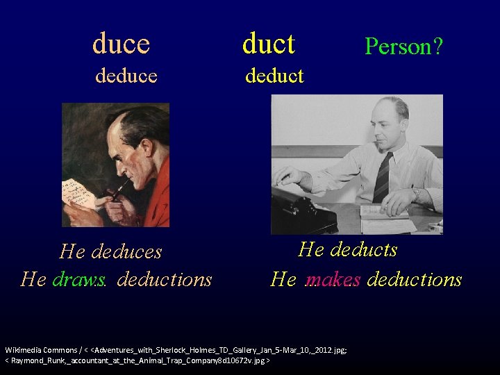 duce duct deduce deduct He deduces He draws ……… deductions Person? He deducts He