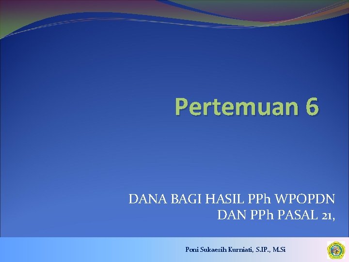 Pertemuan 6 DANA BAGI HASIL PPh WPOPDN DAN PPh PASAL 21, Poni Sukaesih Kurniati,