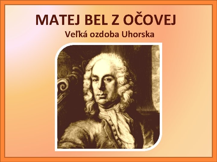 MATEJ BEL Z OČOVEJ Veľká ozdoba Uhorska 