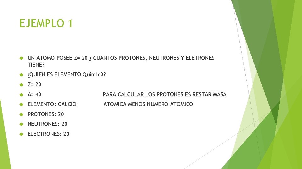 EJEMPLO 1 UN ATOMO POSEE Z= 20 ¿ CUANTOS PROTONES, NEUTRONES Y ELETRONES TIENE? EJEMPLO 1 UN ATOMO POSEE Z= 20 ¿ CUANTOS PROTONES, NEUTRONES Y ELETRONES TIENE?