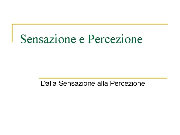 Sensazione e Percezione Dalla Sensazione alla Percezione 