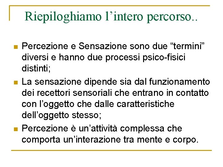 Riepiloghiamo l’intero percorso. . n n n Percezione e Sensazione sono due “termini” diversi