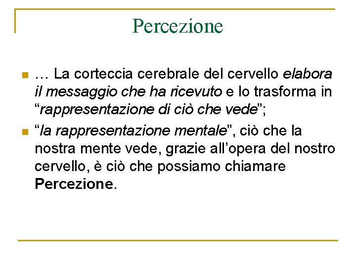 Percezione n n … La corteccia cerebrale del cervello elabora il messaggio che ha