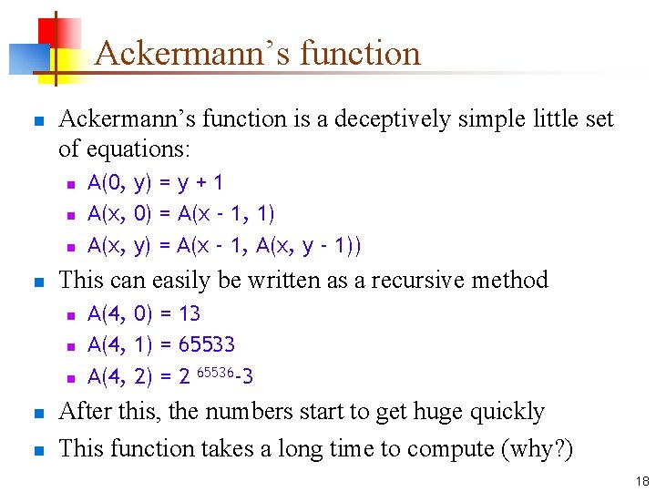 Ackermann’s function n Ackermann’s function is a deceptively simple little set of equations: n Ackermann’s function n Ackermann’s function is a deceptively simple little set of equations: n