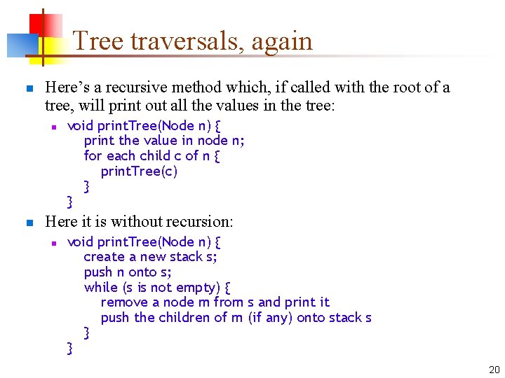 Tree traversals, again n Here’s a recursive method which, if called with the root Tree traversals, again n Here’s a recursive method which, if called with the root
