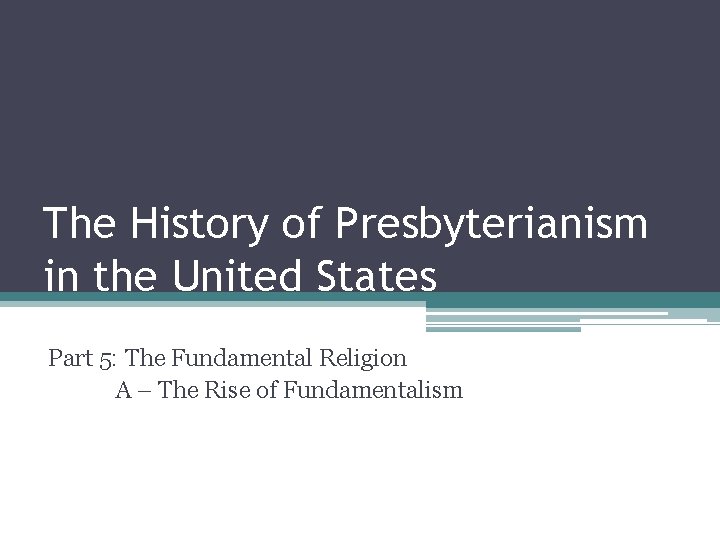 The History of Presbyterianism in the United States Part 5: The Fundamental Religion A