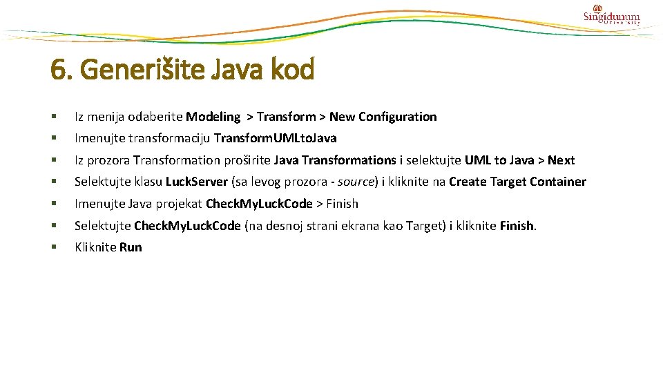 6. Generišite Java kod § Iz menija odaberite Modeling > Transform > New Configuration